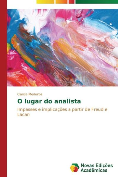 Cover for Clarice Medeiros · O Lugar Do Analista: Impasses E Implicações a Partir De Freud E Lacan (Paperback Book) [Portuguese edition] (2014)