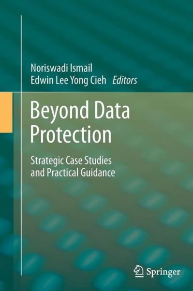Cover for Noriswadi Ismail · Beyond Data Protection: Strategic Case Studies and Practical Guidance (Paperback Book) [2013 edition] (2015)