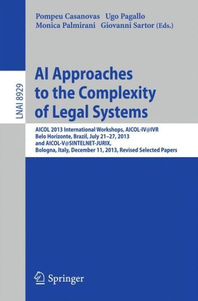 Cover for Pompeu Casanovas · AI Approaches to the Complexity of Legal Systems: AICOL 2013 International Workshops, AICOL-IV@IVR, Belo Horizonte, Brazil, July 21-27, 2013 and AICOL-V@SINTELNET-JURIX, Bologna, Italy, December 11, 2013, Revised Selected Papers - Lecture Notes in Artific (Paperback Book) [2014 edition] (2014)