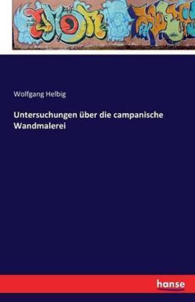 Untersuchungen uber die campanische Wandmalerei - Helbig, Wolfgang, Pas - Kirjat - Hansebooks - 9783742834591 - lauantai 13. elokuuta 2016