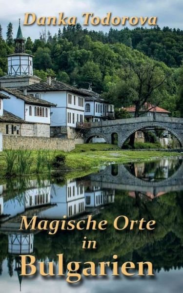 Cover for Danka Todorova · Magische Orte in Bulgarien (Taschenbuch) (2019)