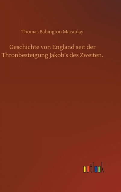 Cover for Thomas Babington Macaulay · Geschichte von England seit der Thronbesteigung Jakob's des Zweiten. (Inbunden Bok) (2020)