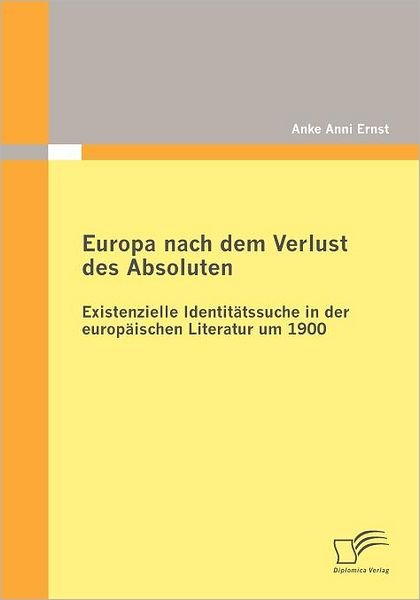 Cover for Anke Anni Ernst · Europa Nach Dem Verlust Des Absoluten: Existenzielle Identitätssuche in Der Europäischen Literatur Um 1900 (Pocketbok) [German edition] (2010)
