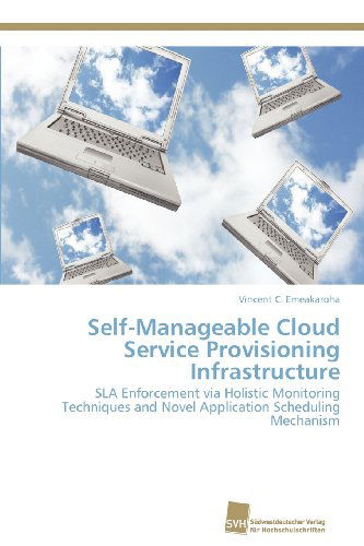 Cover for Vincent C. Emeakaroha · Self-manageable Cloud Service Provisioning Infrastructure: Sla Enforcement Via Holistic Monitoring Techniques and Novel Application Scheduling Mechanism (Paperback Book) (2012)