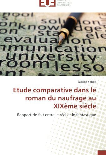 Cover for Sabrina Yebdri · Etude Comparative Dans Le Roman Du Naufrage Au Xixème Siècle: Rapport De Fait Entre Le Réel et Le Fantastique (Paperback Book) [French edition] (2018)
