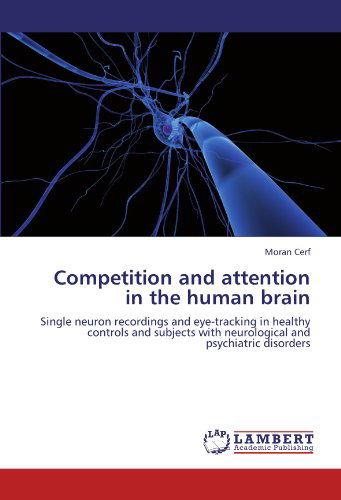 Cover for Moran Cerf · Competition and Attention in the Human Brain: Single Neuron Recordings and Eye-tracking in Healthy Controls and Subjects with Neurological and Psychiatric Disorders (Pocketbok) (2012)