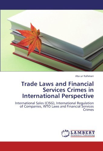 Trade Laws and Financial Services Crimes in International Perspective: International Sales (Cisg), International Regulation of Companies, Wto Laws and Financial Services Crimes - Ata Ur Rahman - Bøger - LAP LAMBERT Academic Publishing - 9783845430591 - 31. august 2011