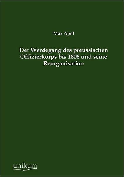 Cover for Max Apel · Der Werdegang des preussischen Offizierkorps bis 1806 und seine Reorganisation (Taschenbuch) [German edition] (2012)