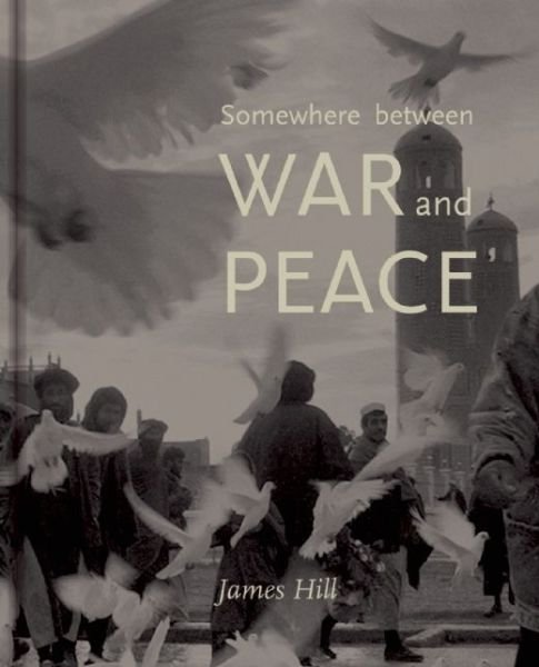 Cover for James Hill · Somewhere Between War &amp; Peace (Hardcover bog) (2014)
