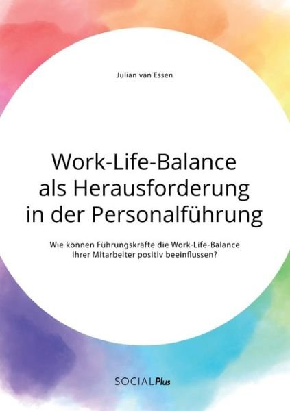 Cover for Julian Van Essen · Work-Life-Balance als Herausforderung in der Personalfuhrung: Wie koennen Fuhrungskrafte die Work-Life-Balance ihrer Mitarbeiter positiv beeinflussen? (Taschenbuch) (2020)