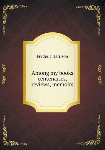 Cover for Frederic Harrison · Among My Books Centenaries, Reviews, Memoirs (Paperback Book) (2013)