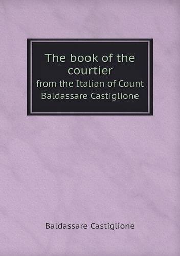 Cover for Baldassare Castiglione · The Book of the Courtier from the Italian of Count Baldassare Castiglione (Paperback Bog) (2013)