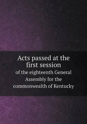 Cover for William Gerard · Acts Passed at the First Session of the Eighteenth General Assembly for the Commonwealth of Kentucky (Paperback Book) (2013)