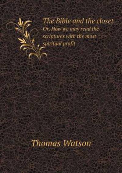 Cover for Thomas Watson · The Bible and the Closet Or, How We May Read the Scriptures with the Most Spiritual Profit (Paperback Book) (2015)