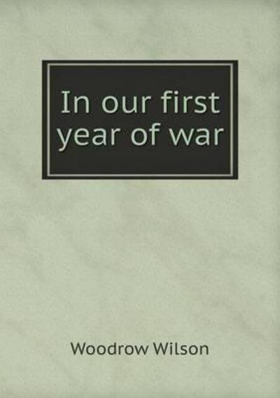 Cover for Woodrow Wilson · In Our First Year of War (Taschenbuch) (2015)