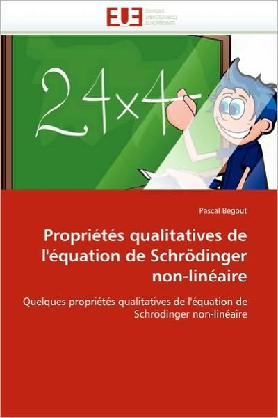 Cover for Pascal Bégout · Propriétés Qualitatives De L'équation De Schrödinger Non-linéaire: Quelques Propriétés Qualitatives De L'équation De Schrödinger Non-linéaire (Taschenbuch) (2018)