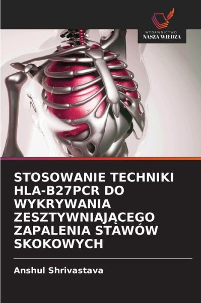 Cover for Anshul Shrivastava · Stosowanie Techniki Hla-B27pcr Do Wykrywania Zesztywniaj?cego Zapalenia Stawow Skokowych (Paperback Book) (2021)