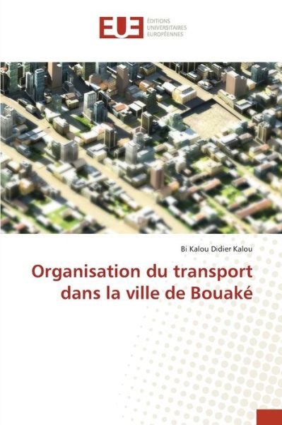 Organisation du transport dans la ville de Bouake - Bi Kalou Didier Kalou - Bücher - Editions Universitaires Europeennes - 9786203424591 - 13. September 2021