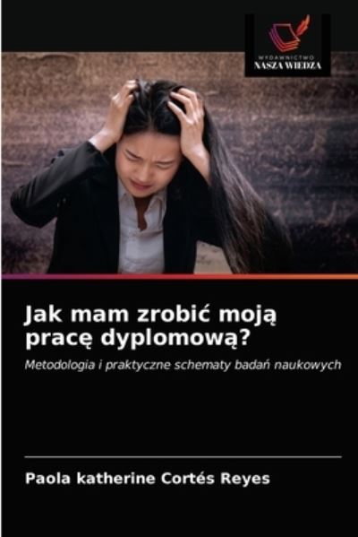 Cover for Paola Katherine Cortes Reyes · Jak mam zrobic moj? prac? dyplomow?? (Paperback Book) (2021)