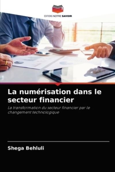 La numerisation dans le secteur financier - Shega Behluli - Books - Editions Notre Savoir - 9786204034591 - August 25, 2021