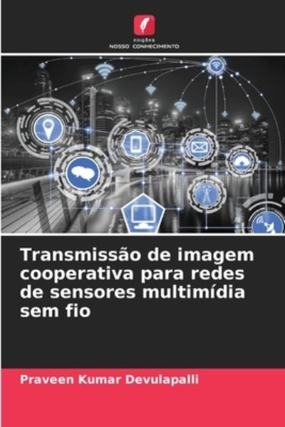Transmissao de imagem cooperativa para redes de sensores multimidia sem fio - Praveen Kumar Devulapalli - Livros - Edicoes Nosso Conhecimento - 9786204120591 - 28 de setembro de 2021