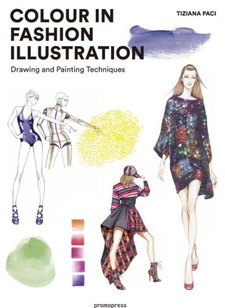 Colour in Fashion Illustration: Drawing and Painting Techniques - Tiziana Paci - Kirjat - Promopress - 9788416851591 - lauantai 1. syyskuuta 2018