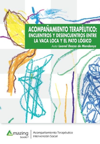 Acompanamiento Terapeutico: Encuentros Y Desencuentros Entre La Vaca Loca Y El Pato Logico - Leonel Dozza de Mendonca - Books - Amazing Books S.L. - 9788417403591 - April 15, 2020