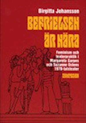 Cover for Birgitta Johansson · Befrielsen är nära : feminism och teaterpraktik i Margareta Garpes och Suzanne Ostens 1970-talsteater (Bound Book) (2006)