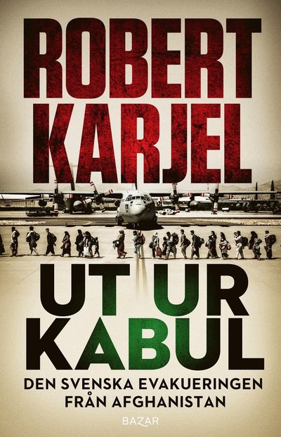 Cover for Robert Karjel · Ut ur Kabul : Den svenska evakueringen från Afghanistan (Book) (2024)