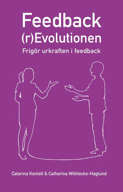 Cover for Catharina Wöhlecke-Haglund Catarina Kentell · Feedback (r)Evolutionen : frigör urkraften i feedback (Paperback Book) (2021)