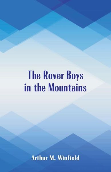 The Rover Boys In The Mountains - Arthur M Winfield - Kirjat - Alpha Edition - 9789352976591 - perjantai 17. elokuuta 2018