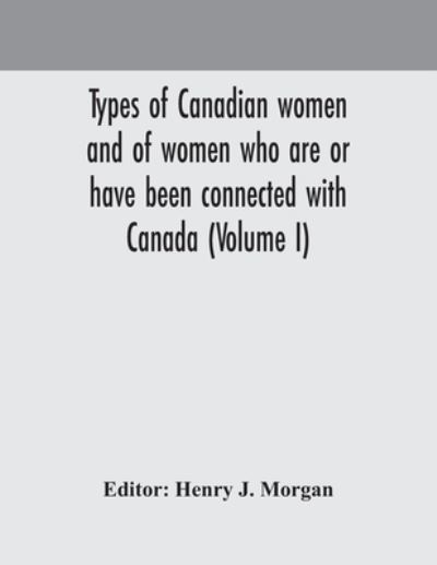 Cover for Henry J Morgan · Types of Canadian women and of women who are or have been connected with Canada (Volume I) (Paperback Book) (2020)