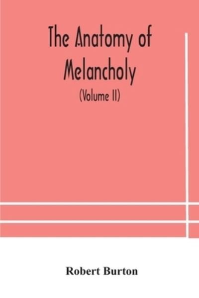 Cover for Robert Burton · The anatomy of melancholy, what it is, with all the kinds, causes, symptomes, prognostics, and several curses of it. In three paritions. With their several sections, members and subsections, philosophically, medically, historically, opened and cut up (Vol (Paperback Book) (2020)