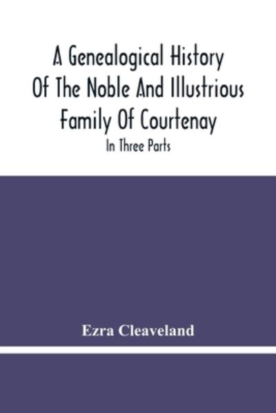 Cover for Ezra Cleaveland · A Genealogical History Of The Noble And Illustrious Family Of Courtenay (Paperback Book) (2021)