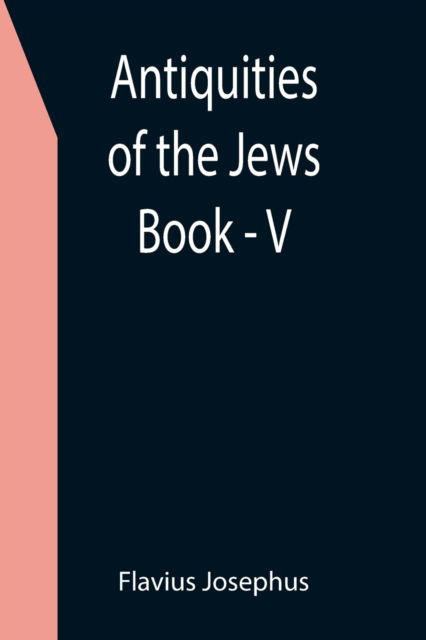 Antiquities of the Jews; Book - V - Flavius Josephus - Books - Alpha Edition - 9789355397591 - December 16, 2021