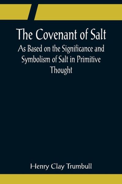 The Covenant of Salt; As Based on the Significance and Symbolism of Salt in Primitive Thought - Henry Clay Trumbull - Livros - Alpha Edition - 9789356080591 - 11 de abril de 2022