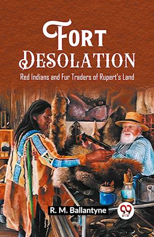 Fort DesolationRed Indians and Fur Traders of Rupert's Land (Edition2023) - Robert Michael Ballantyne - Books - Double 9 Books LLP - 9789362201591 - January 12, 2024