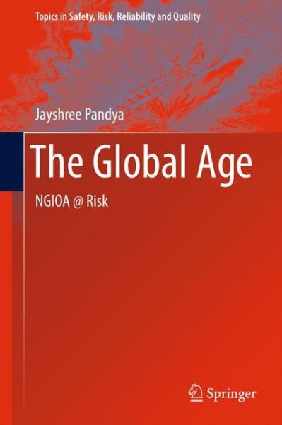 Cover for Jayshree Pandya · The Global Age: NGIOA @ Risk - Topics in Safety, Risk, Reliability and Quality (Gebundenes Buch) (2012)