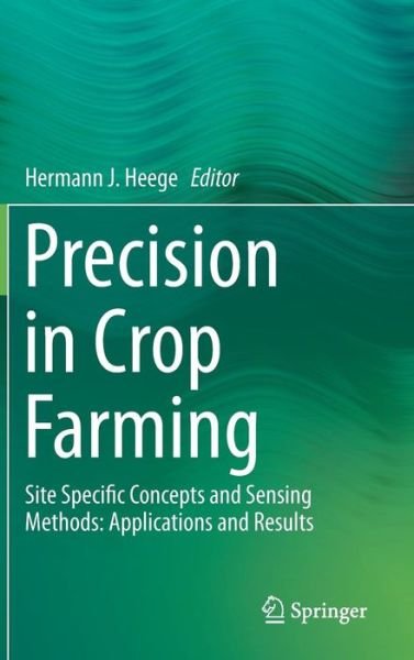 Precision in Crop Farming: Site Specific Concepts and Sensing Methods: Applications and Results - Heege - Libros - Springer - 9789400767591 - 15 de julio de 2013