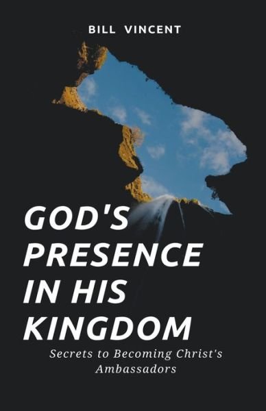 Cover for Bill Vincent · God's Presence In His Kingdom: Secrets to Becoming Christ's Ambassadors (Paperback Book) (2022)