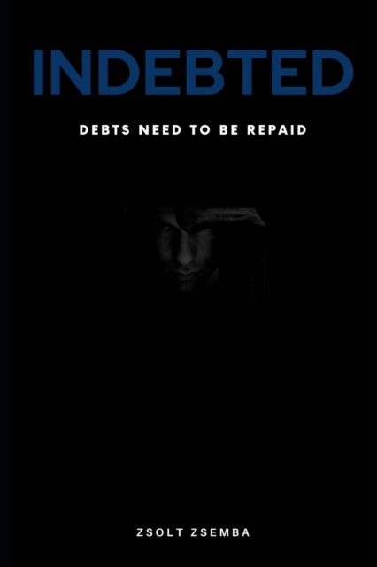 Indebted: Debts need to be repaid - Zsolt Zsemba - Boeken - Independently Published - 9798455901591 - 13 augustus 2021