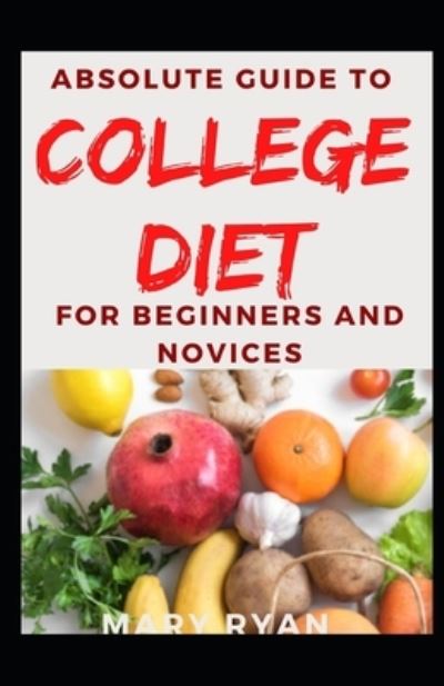 Cover for Mary Ryan · Absolute Guide To College Diet For Beginners And Novices (Paperback Book) (2021)