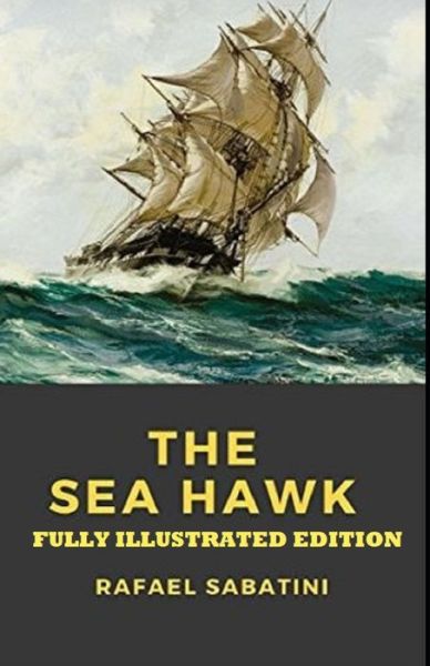 Cover for Rafael Sabatini · The Sea-Hawk By Rafael Sabatini (Paperback Book) [Fully Illustrated edition] (2021)