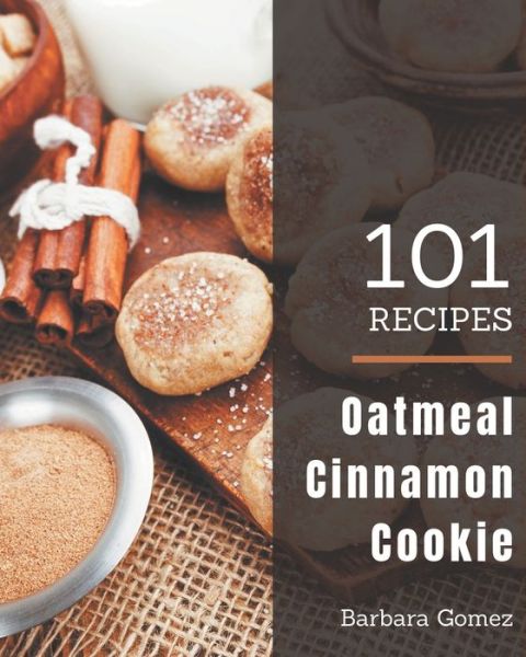 Cover for Barbara Gomez · 101 Oatmeal Cinnamon Cookie Recipes (Paperback Book) (2020)