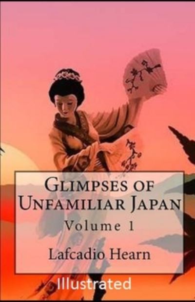 Cover for Lafcadio Hearn · Glimpses of Unfamiliar Japan, Vol 1 Illustrated (Paperback Bog) (2020)