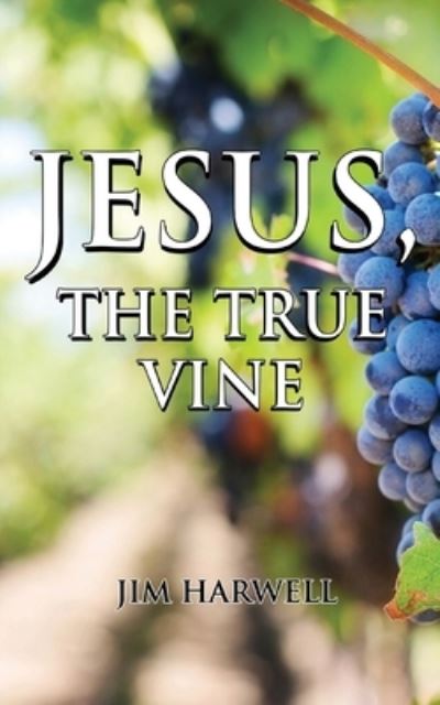 Cover for Jim Harwell · Jesus, the True Vine (Paperback Book) (2021)