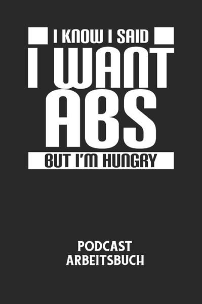Cover for Podcast Planer · I KNOW I SAID I WANT ABS BUT I'M HUNGRY - Podcast Arbeitsbuch (Paperback Bog) (2020)