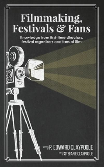 Filmmaking, Festivals & Fans - P Edward Claypoole - Libros - Independently Published - 9798656520591 - 24 de junio de 2020