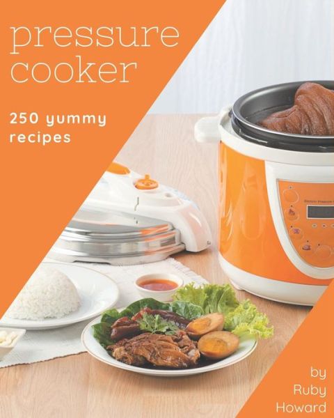 Cover for Ruby Howard · 250 Yummy Pressure Cooker Recipes (Paperback Book) (2020)