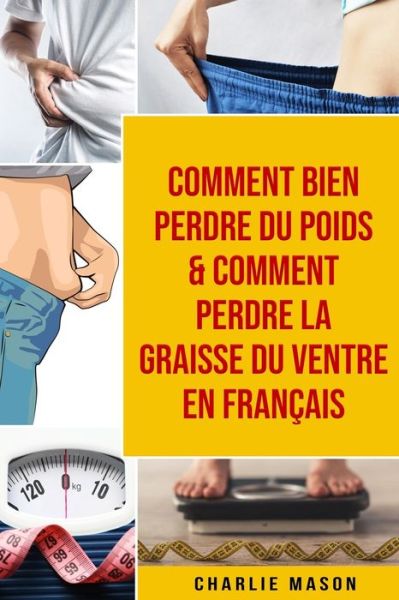 Cover for Charlie Mason · Comment bien perdre du poids &amp; Comment perdre la graisse du ventre En francais (Paperback Book) (2021)